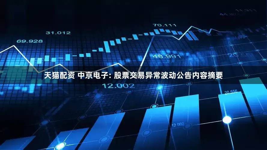 天猫配资 中京电子: 股票交易异常波动公告内容摘要